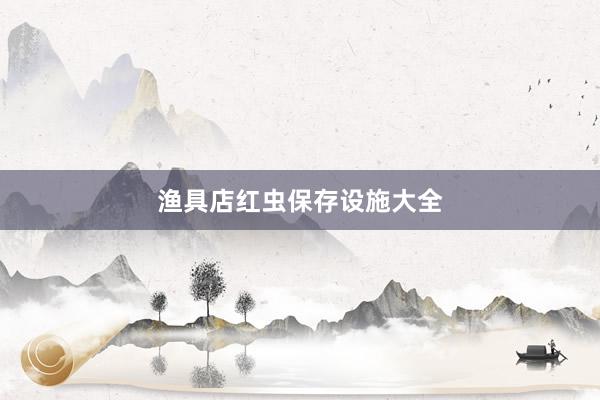 渔具店红虫保存设施大全